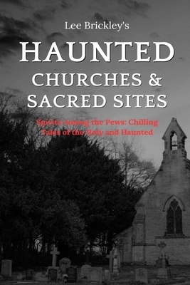 Haunted Churches & Sacred Sites: Spirits Among the Pews: Chilling Tales of the Holy and Haunted