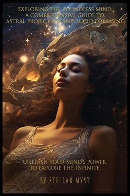 Exploring the Boundless Mind: A Comprehensive Guide to Astral Projection and Lucid Dreaming