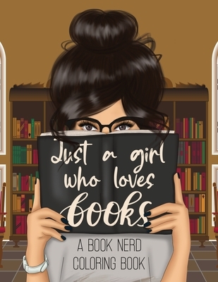 Just a Girl Who Loves Books: A Book Nerd Coloring Book