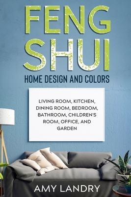 Feng Shui Home Design and Colors: Living Room, Kitchen, Dining Room, Bedroom, Bathroom, Children's Room, Office, And Garden