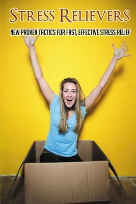 Stress Relievers: New Proven Tactics For Fast, Effective Stress Relief: Stress Relief Activities