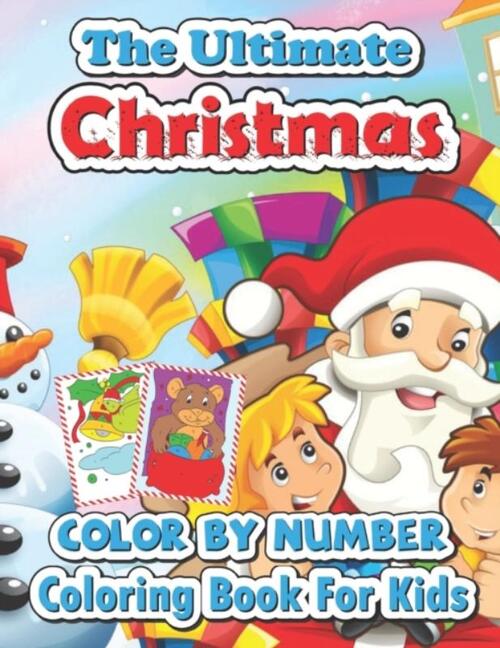 The ultimate Christmas color by number coloring book for kids