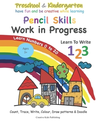 Preschool & Kindergarten Pencil Skills Work In Progress Learn to Write 123 - Learn Numbers 0 to 20: Count, Trace, Write, Colour, Draw patterns & Doodl