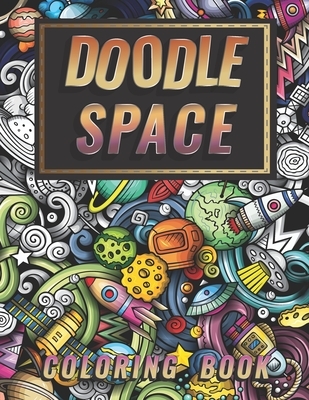 Doodle Space Coloring Book: Doodle outer Space Stress Relieving and Relaxation for Grown-Ups (Planets, Astronauts, Rockets)