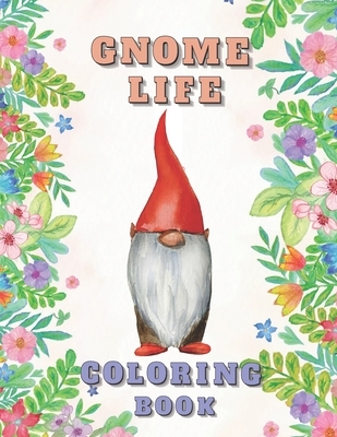 Gnome Life Coloring Book: Garden Gnomes Colouring Activities Adorable Pages for All Ages