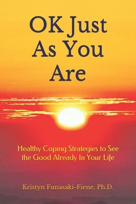 OK Just As You Are: Healthy Coping Strategies to See the Good Already In Your Life