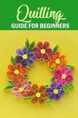 Quilling Guide for Beginners: Quilling Basics Book