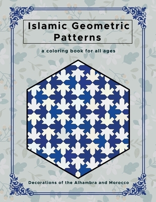 Islamic Geometric Patterns: Beautiful Geometric Patterns Coloring Book, Decorations of the Alhambra and Morocco, Creative and Relaxing Design for