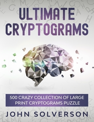 Ultimate Cryptograms: 500 Crazy Collection of LARGE PRINT Cryptograms Puzzle