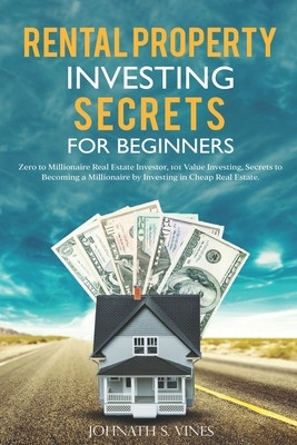 Rental Property Investing secrets for Beginners: Zero to Millionaire Real Estate Investor, 101 Value Investing, Secrets to Becoming a Millionaire by I