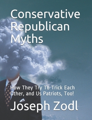 Conservative Republican Myths: How They Try To Trick Each Other, and Us Patriots, Too!