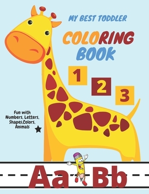 My Best Toddler Coloring Book - Fun with Numbers, Letters, Shapes, Colors, Animals: pen control to trace and write ABC Letters, Numbers and Shapes ...
