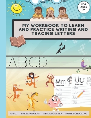My workbook to learn and practice writing and tracing letters Preschoolers Kindergarten Home schooling For ages3+ A to Z.: Handwriting practice activi