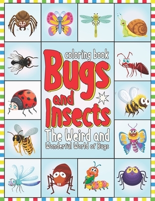 Coloring Book: Bugs and Insects The Weird and Wonderful World of Bugs: Bugs And Insects Coloring Book For Kids - Coloring Book For St