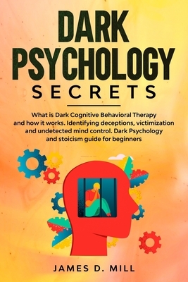 Dark psychology secrets: What is Dark Cognitive Behavioral Therapy and how it works. Identifying deceptions, victimization and undetected mind