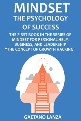 Mindset: The Psychology of Success: The First Book in the Series of Mindset for Personal Help, Business, and Leadership The Concept of Growth Hacking