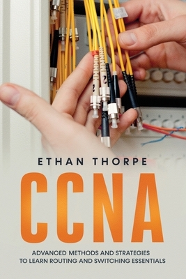 CCNA: Advanced Methods and Strategies To Learn Routing And Switching Essentials