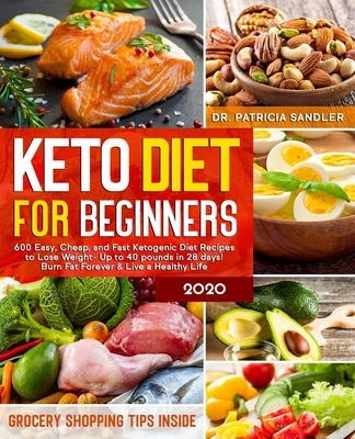 Keto Diet For Beginners 2020: 600 Easy, Cheap, and Fast Ketogenic Diet Recipes to Lose Weight - Up to 40 pounds in 28 days! Burn Fat Forever & Live