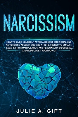 Narcissism: How to cure yourself after a covert emotional and narcissistic abuse if you are a highly sensitive empath. Escape from