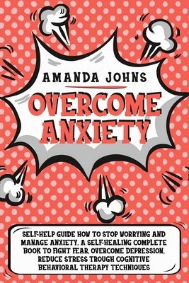 Overcome anxiety: Self-Help Guide how to stop worrying and manage anxiety. A self-healing complete book to fight fear, overcome depressi