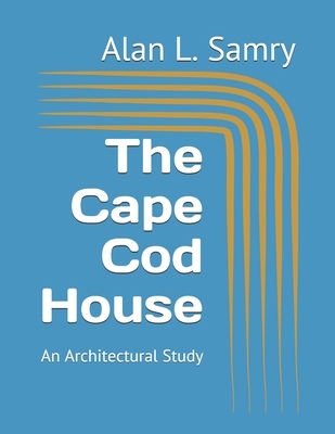 The Cape Cod House: An Architectural Study, Alan L. Samry | Boek ...