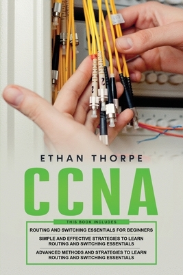 CCNA: 3 in 1: Beginners Guide+ Simple and Effective Strategies+Advanced Method and Strategies to learn Routing and Switching Essentials