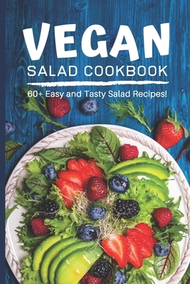 Vegan Salad Cookbook: Incredibly Easy and Tasty Vegan Salad Recipes for Breakfast, Lunch, Dinner and In-Between