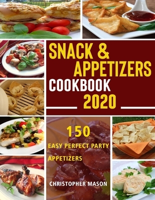 Snack & Appetizers Cookbook 2020 - 150 Easy Perfect Party Appetizers: 150 Easy Recipes, Enticing Ideas For Perfect Parties (Book 1)