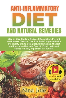 Anti-Inflammatory Diet and Natural Remedies: Step by Step Guide to Reduce Inflammation, Prevent and Reverse Disease, Give Pain Relief, Improve Health