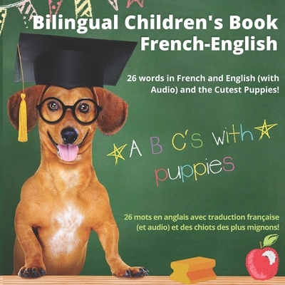 Bilingual Children's Book French-English; 26 Words in French and English (With Audio), and the Cutest Puppies; ABC's with Puppies: Livre bilingue fran