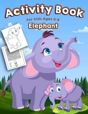 Elephant Activity Book for Kids Ages 4-8: A Fun Kid Activity Workbook For Learning, Elephant Coloring, Dot to Dot, Mazes, Word Search and More!