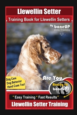 Llewellin Setter Training Book for Llewellin Setters By BoneUP DOG Training, Dog Care, Dog Behavior, Hand Cues Too! Are You Ready to Bone Up? Easy Tra