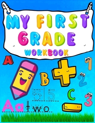 My First Grade Workbook: 1st Grade Homeschooling Alphabet, Numbers, Kindergarten Math, Handwriting Practice 340+ Activities to Support First Gr