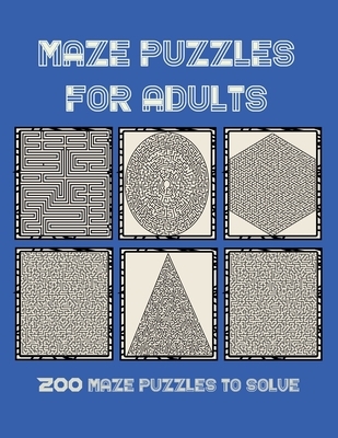 Maze Puzzles for Adults: 200 maze puzzles to solve, Brain Challenging Maze Game Book for adults, Teens, Young Adults, Senior, Large Print