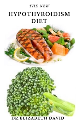 The New Hypothyroidism Diet: Delicious Healing Recipes for Hypothyroidism, Boosting Energy, Losing Weight and to Restore Thyroid Balance