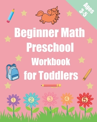 Beginner Math Preschool Workbook for Toddlers Ages 3-5: Preschool Math Workbook Learning Book with Numbers Tracing (1,2,3,4 and 5) Matching, counting