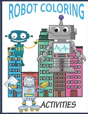 Robot Coloring Activities: robot coloring books for kids ages 4-8, robot coloring book for toddlers, robot coloring book