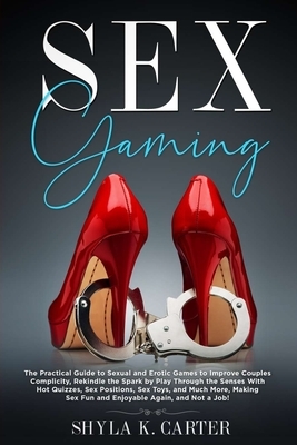 Sex Gaming: The Practical Guide to Sexual and Erotic Games to Improve Couples Complicity, Rekindle the Spark by Play Through the S