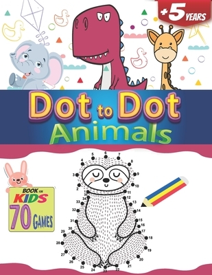 Dot to Dot Animals a Book for kids 70 Games +5 years: How to draw easy Fun connect the dots for boy and girls