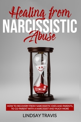 Healing From Narcissistic Abuse: How to Recovery from Narcissistic Exes and Parents, to Co-Parent with a Narcissist and Much More