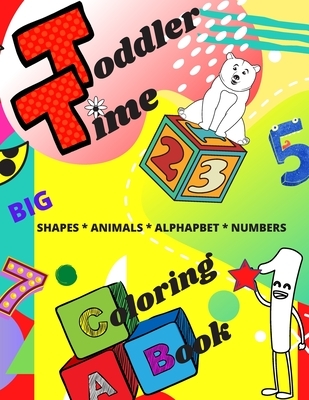Toddler Time Coloring Book: Big Shapes, Animals, Alphabet, Numbers, Colors, Worksheets, Money and Emotions