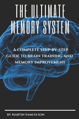 The Ultimate Memory System: A complete step-by-step guide to brain training and memory improvement
