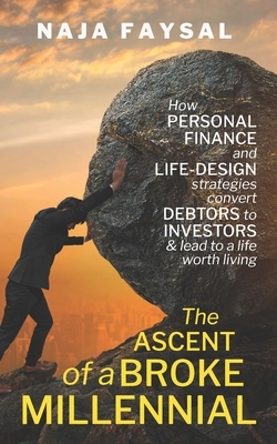 The ascent of a broke millennial: How personal finance and Life-Design strategies convert debtors to investors & lead to a life worth living