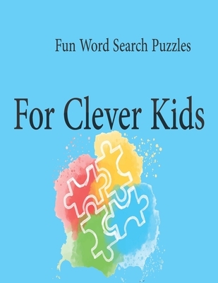 Fun Word Search Puzzles For Clever Kids: Word Search Puzzle Book ages 4-6 & 6-8, Fun Learning Activities for Kids 4,5,6,7 and 8, Brain Games for Cleve