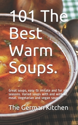 101 The Best Warm Soups.: Great soups, easy to imitate and for all seasons. Varied soups with and without meat. Vegetarian and vegan soups.
