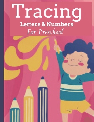 Tracing Letters & Numbers For Preschool: Alphabet Handwriting Practice workbook for Kids Ages 3-5, Preschool writing Workbook for Kindergarten and Kid