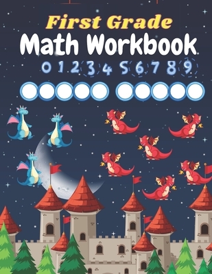 First Grade Math Workbook: Math Practice Workbook 1st Grade, Countng Numbers, Comparing Numbers, Addition, Subtraction, Fractions, Money, Time, G