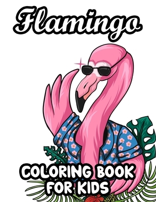 Flamingo Coloring Book For Kids: Cute Flamingo Designs And Illustrations To Color, Fun-Filled Coloring Pages For Girls