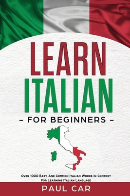 Learn Italian For Beginners: Over 1000 Easy And Common Italian Words In Context For Learning Italian Language