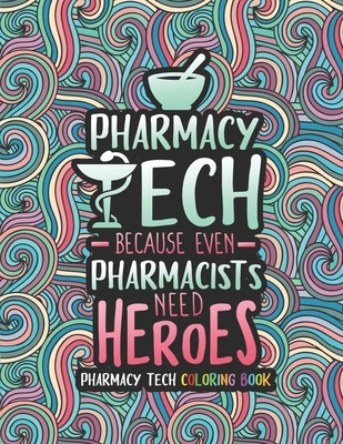 Pharmacy Tech Coloring Book: A Pharmacy Technician Coloring Book for Adults A Funny & Inspirational Adult Coloring Book for Pharmacy Technicians Pharm